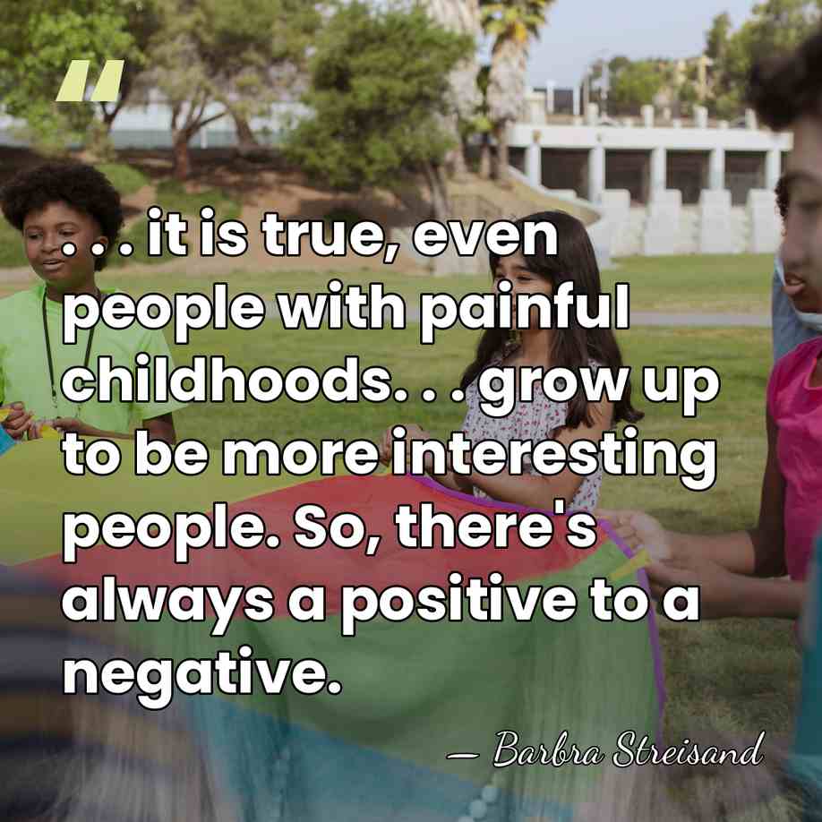 . . . it is true, even people with painful childhoods. .&hellip; - Barbra Streisand