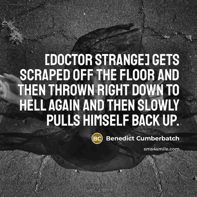 “[Doctor Strange] gets scraped off the floor and then thrown…” quote by Benedict Cumberbatch