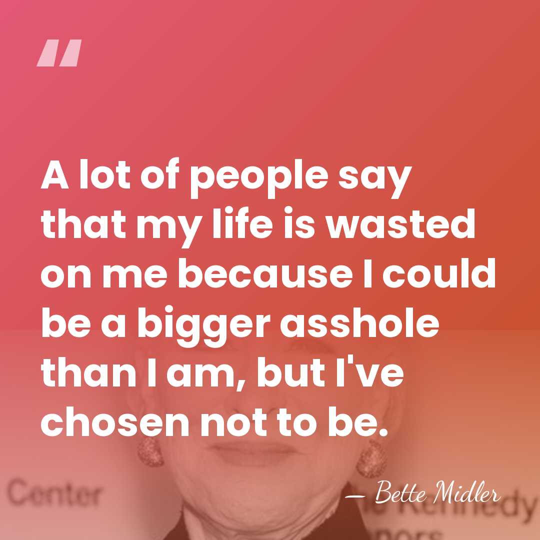 A lot of people say that my life is wasted on me&hellip; - Bette Midler