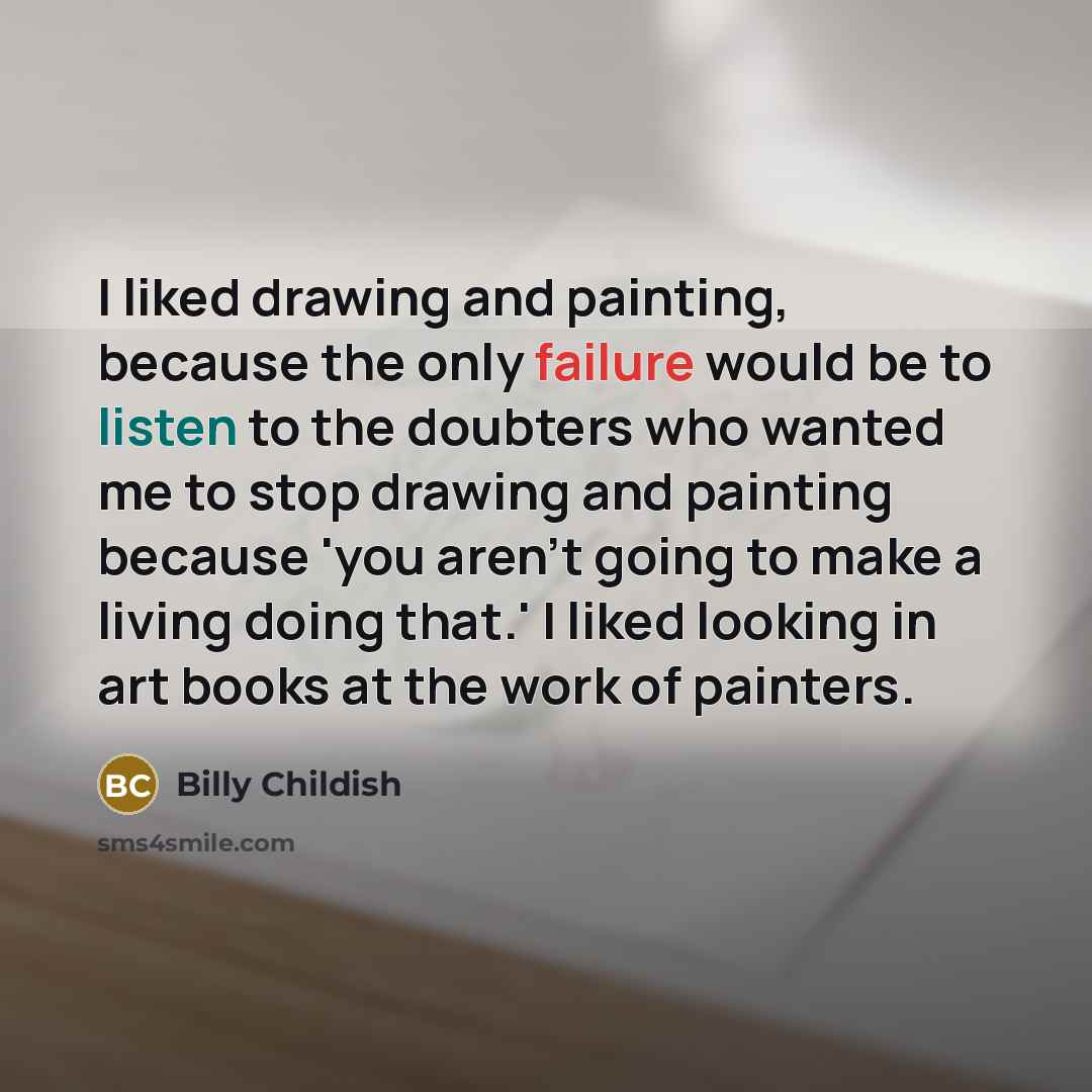 “I liked drawing and painting, because the only failure would…” quote by Billy Childish