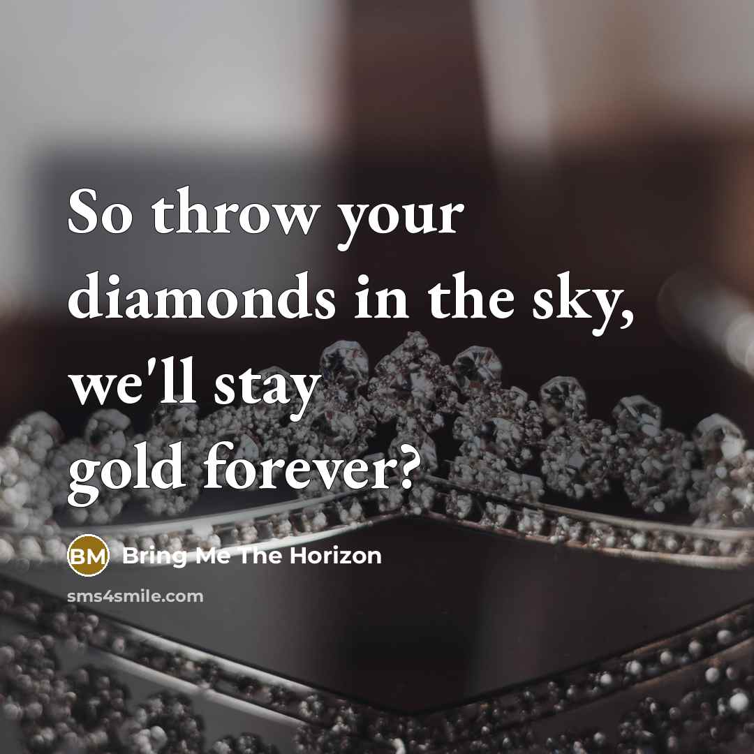 “So throw your diamonds in the sky, we'll stay gold forever?” quote by Bring Me The Horizon