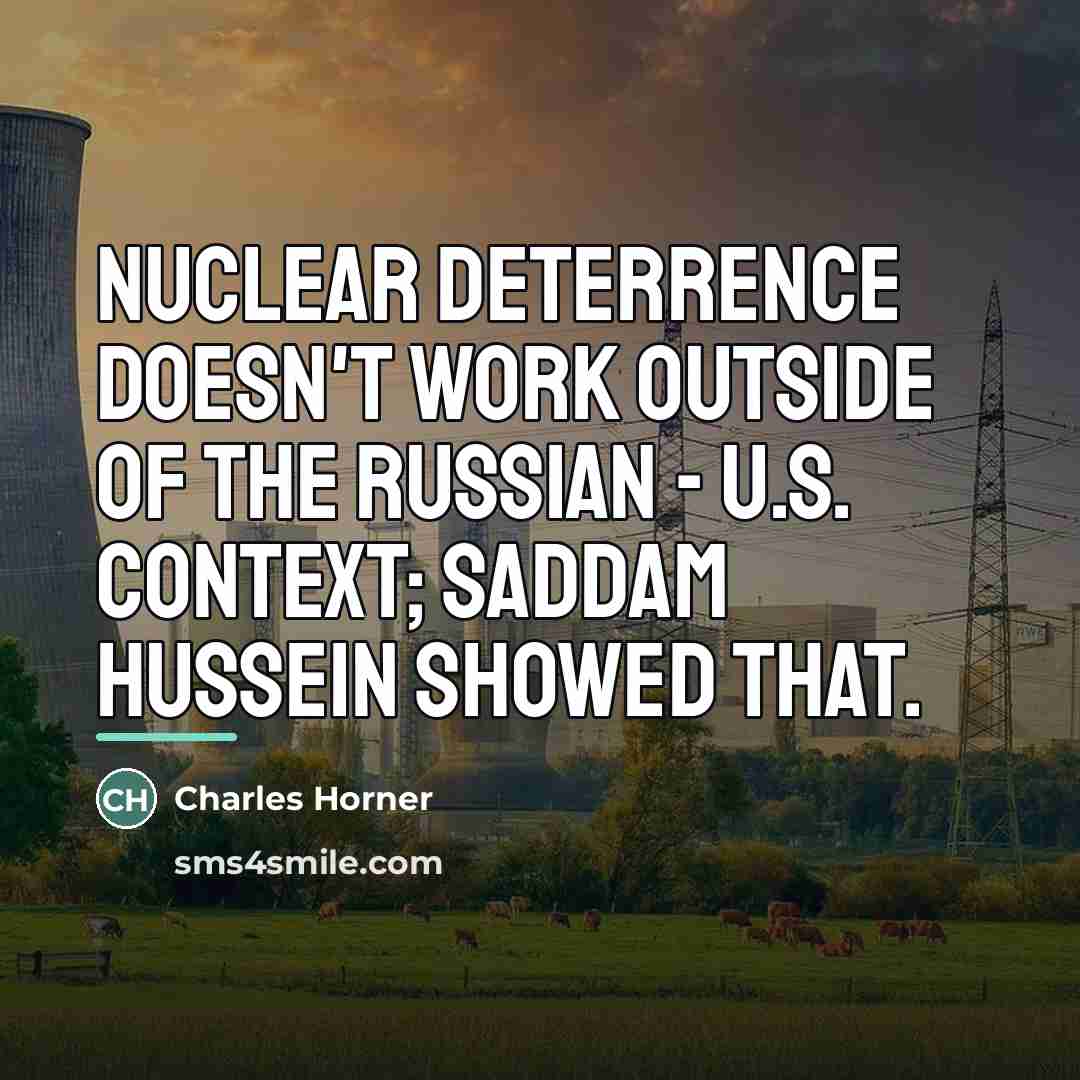 “Nuclear deterrence doesn't work outside of the Russian - U.S.…” quote by Charles Horner