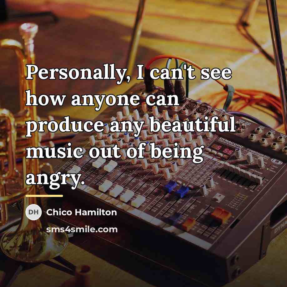 “Personally, I can't see how anyone can produce any beautiful…” quote by Chico Hamilton
