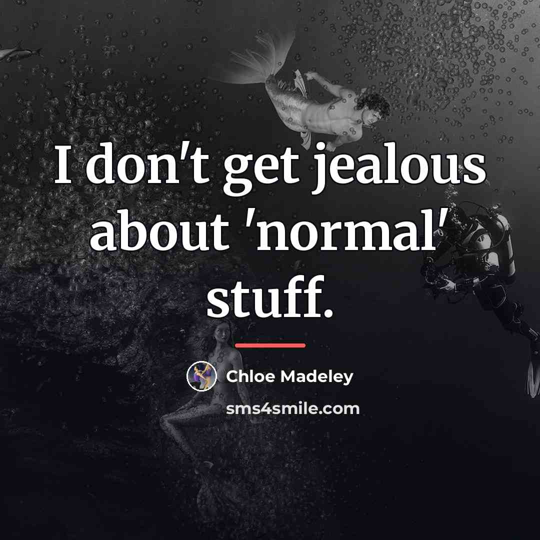 “I don't get jealous about 'normal' stuff.…” quote by Chloe Madeley