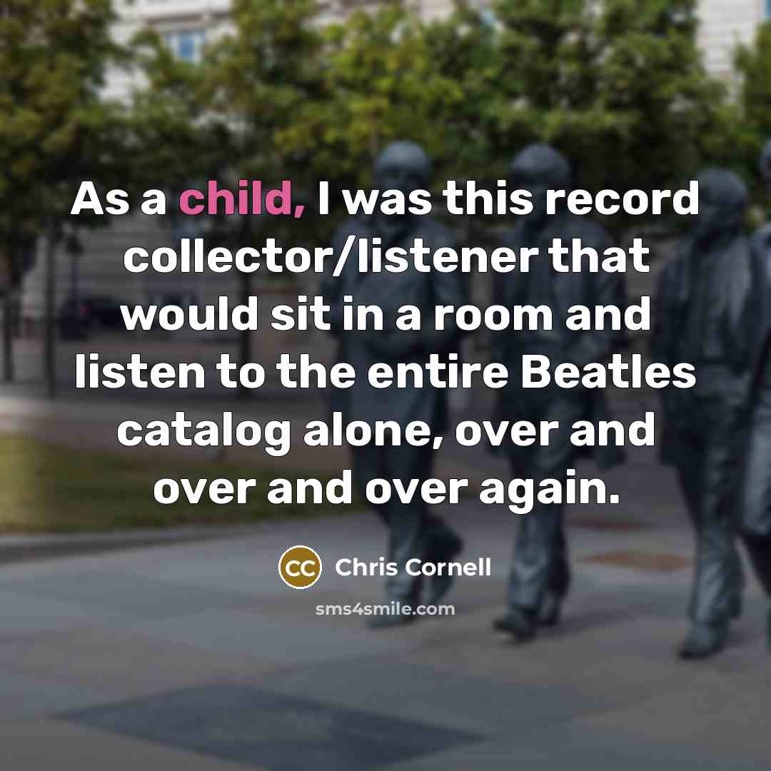 “As a child, I was this record collector/listener that would…” quote by Chris Cornell