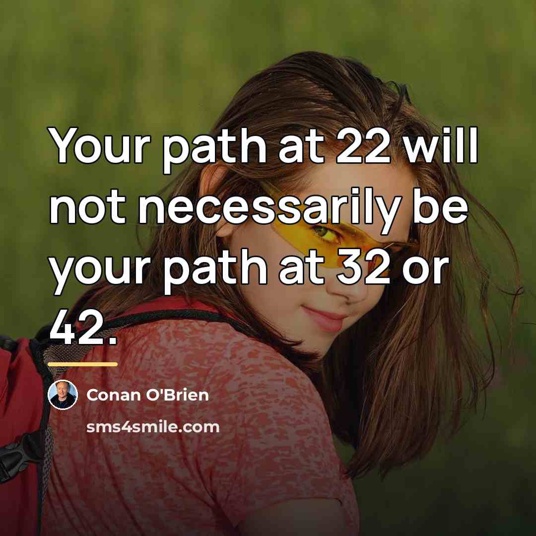 “Your path at 22 will not necessarily be your path…” quote by Conan O'Brien