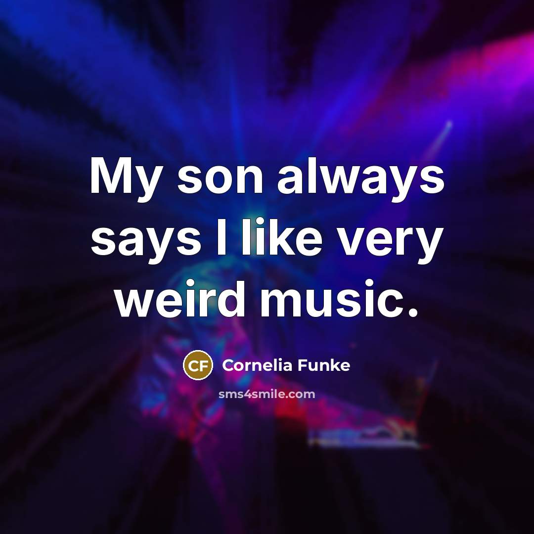 “My son always says I like very weird music.…” quote by Cornelia Funke