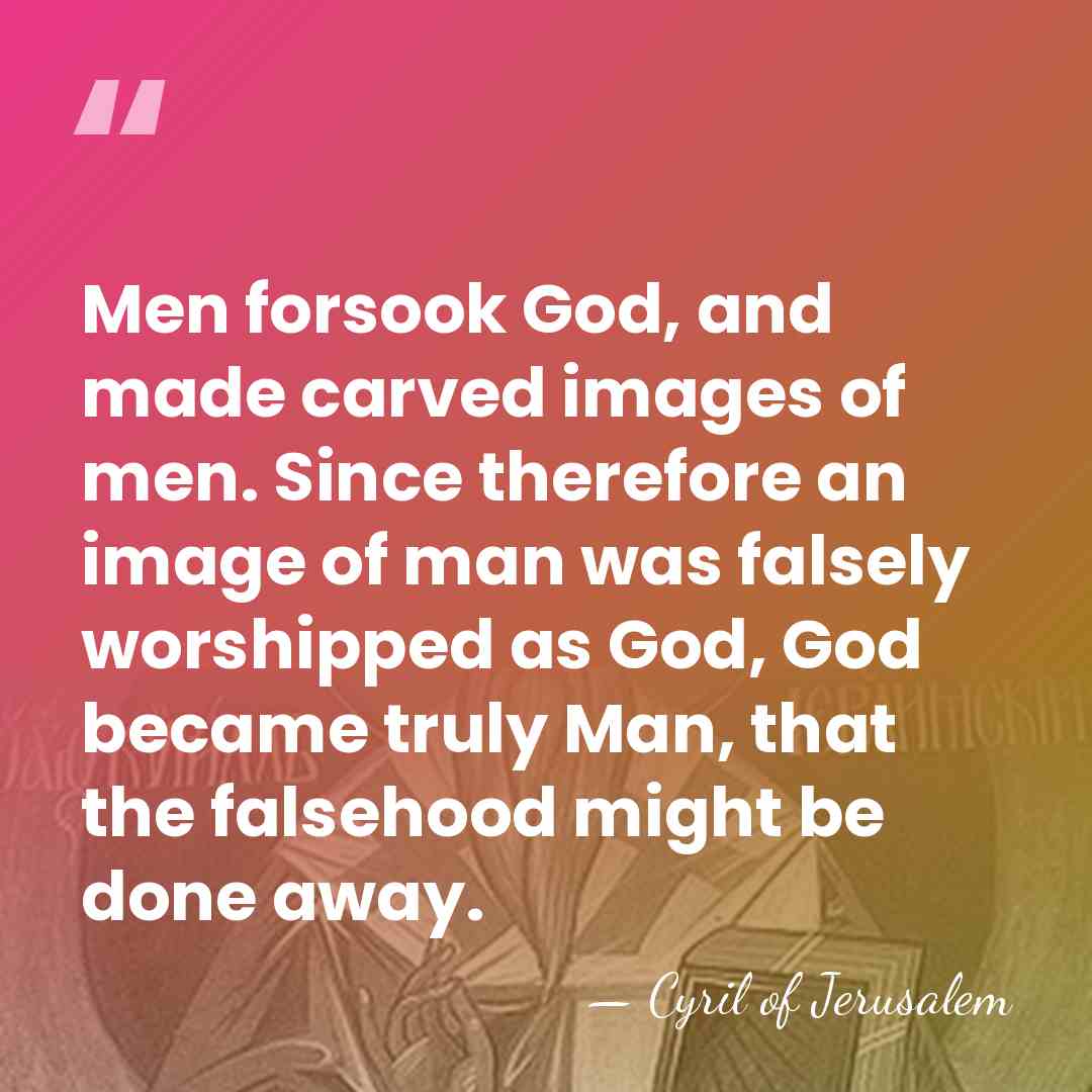 Men forsook God, and made carved images of men. Since therefore an&hellip; - Cyril of Jerusalem