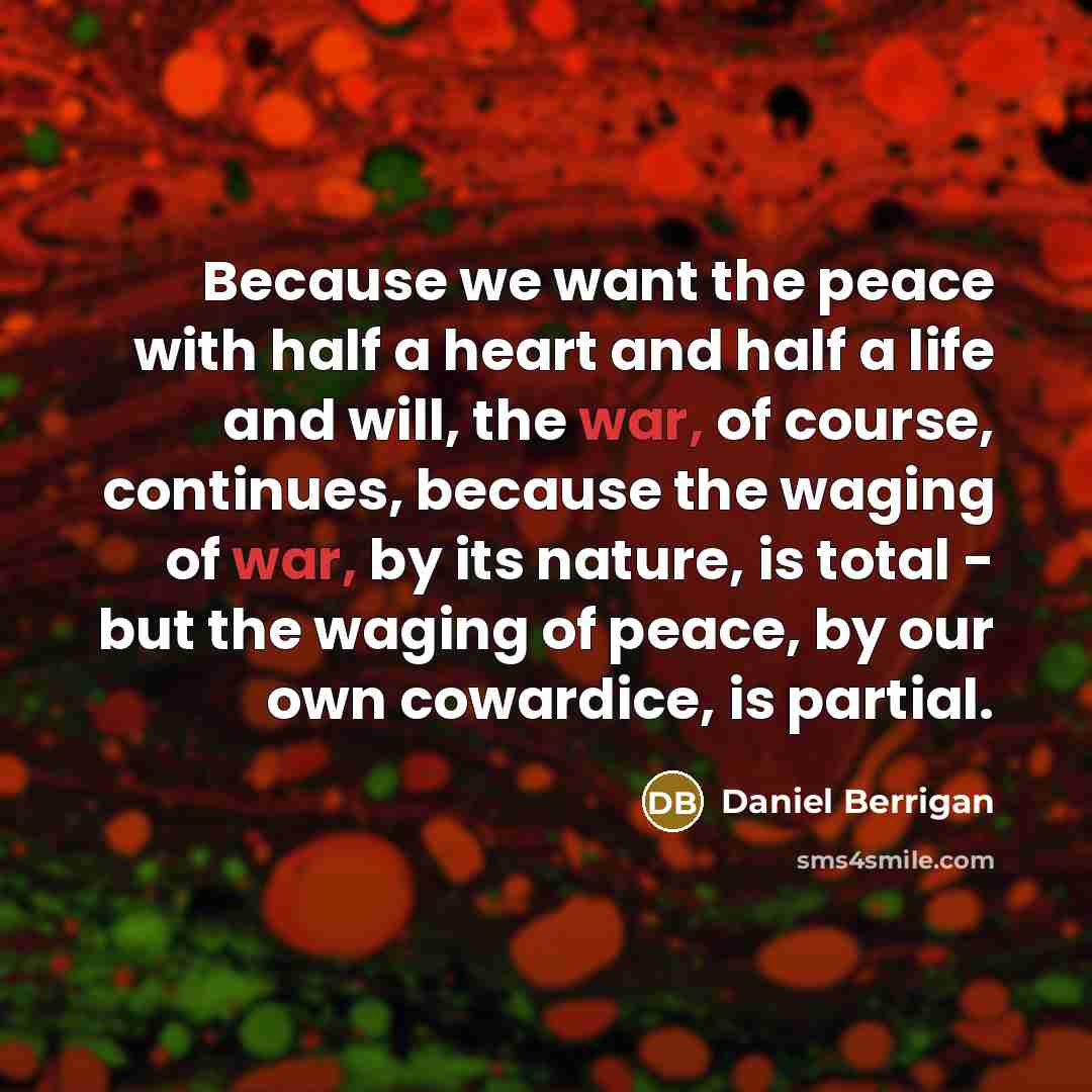 “Because we want the peace with half a heart and…” quote by Daniel Berrigan