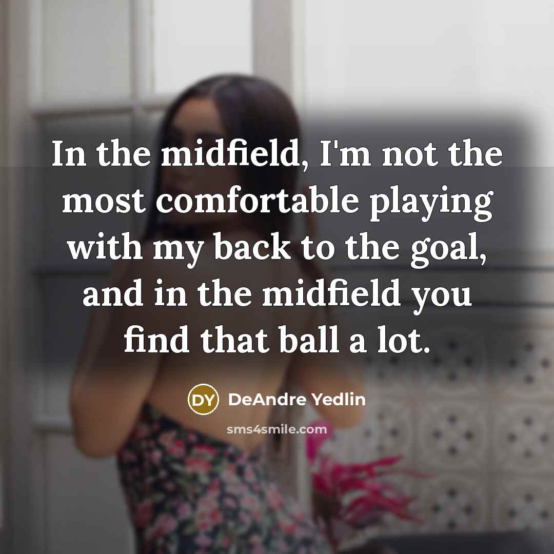 “In the midfield, I'm not the most comfortable playing with…” quote by DeAndre Yedlin