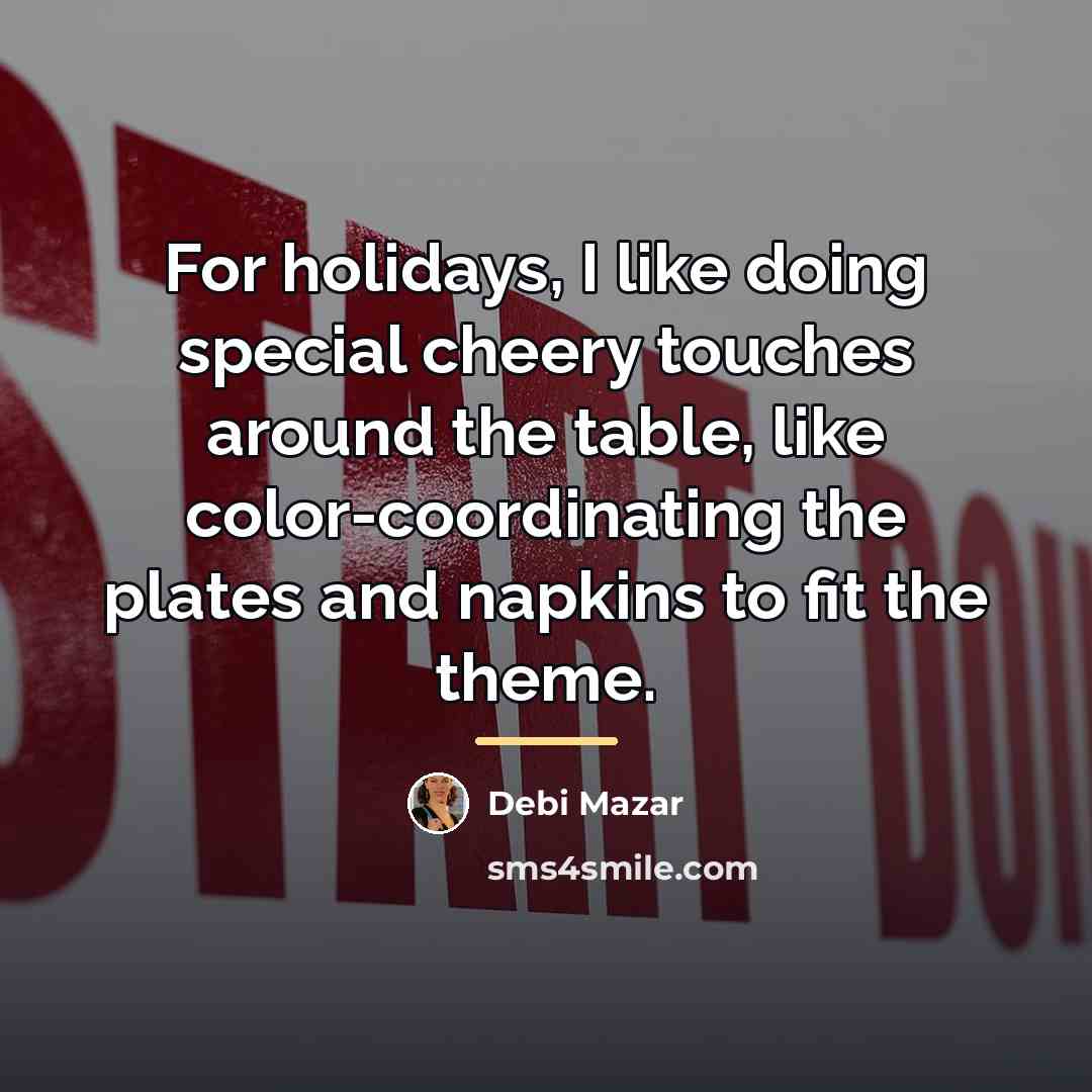 “For holidays, I like doing special cheery touches around the…” quote by Debi Mazar