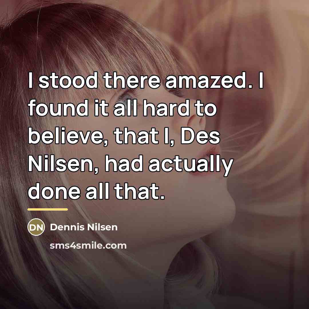 “I stood there amazed. I found it all hard to…” quote by Dennis Nilsen
