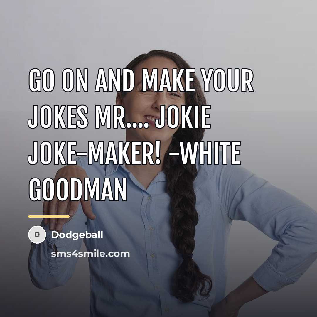 “Go on and make your jokes Mr.... Jokie Joke-maker! -White…” quote by Dodgeball