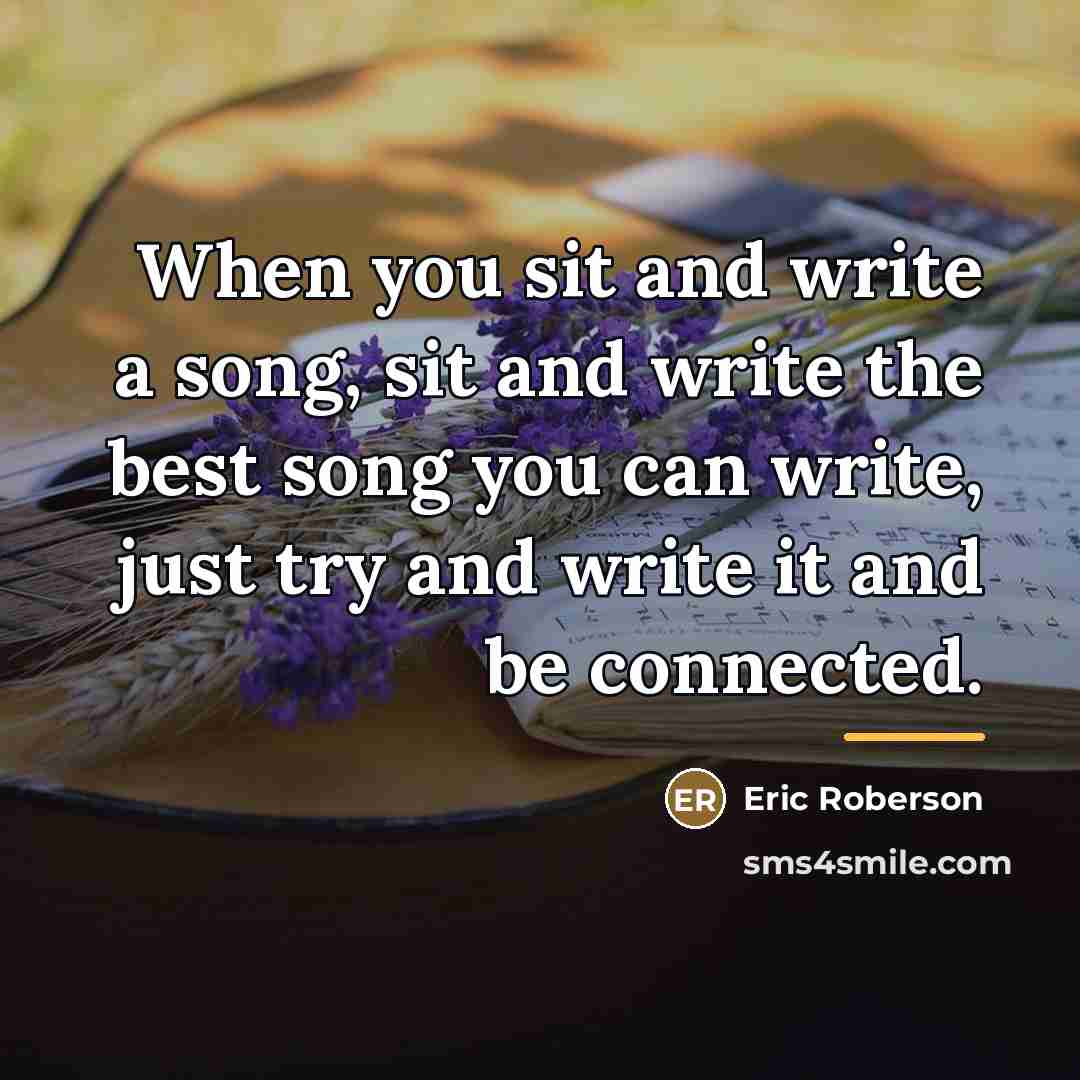 “When you sit and write a song, sit and write…” quote by Eric Roberson