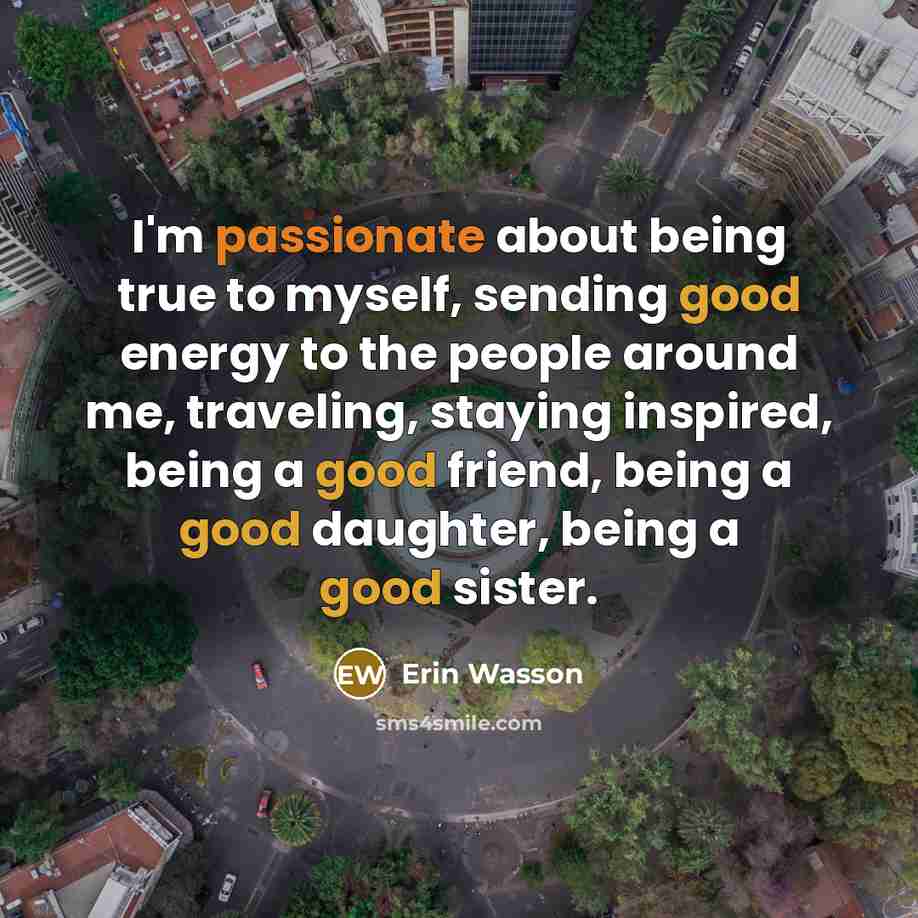 “I'm passionate about being true to myself, sending good energy…” quote by Erin Wasson