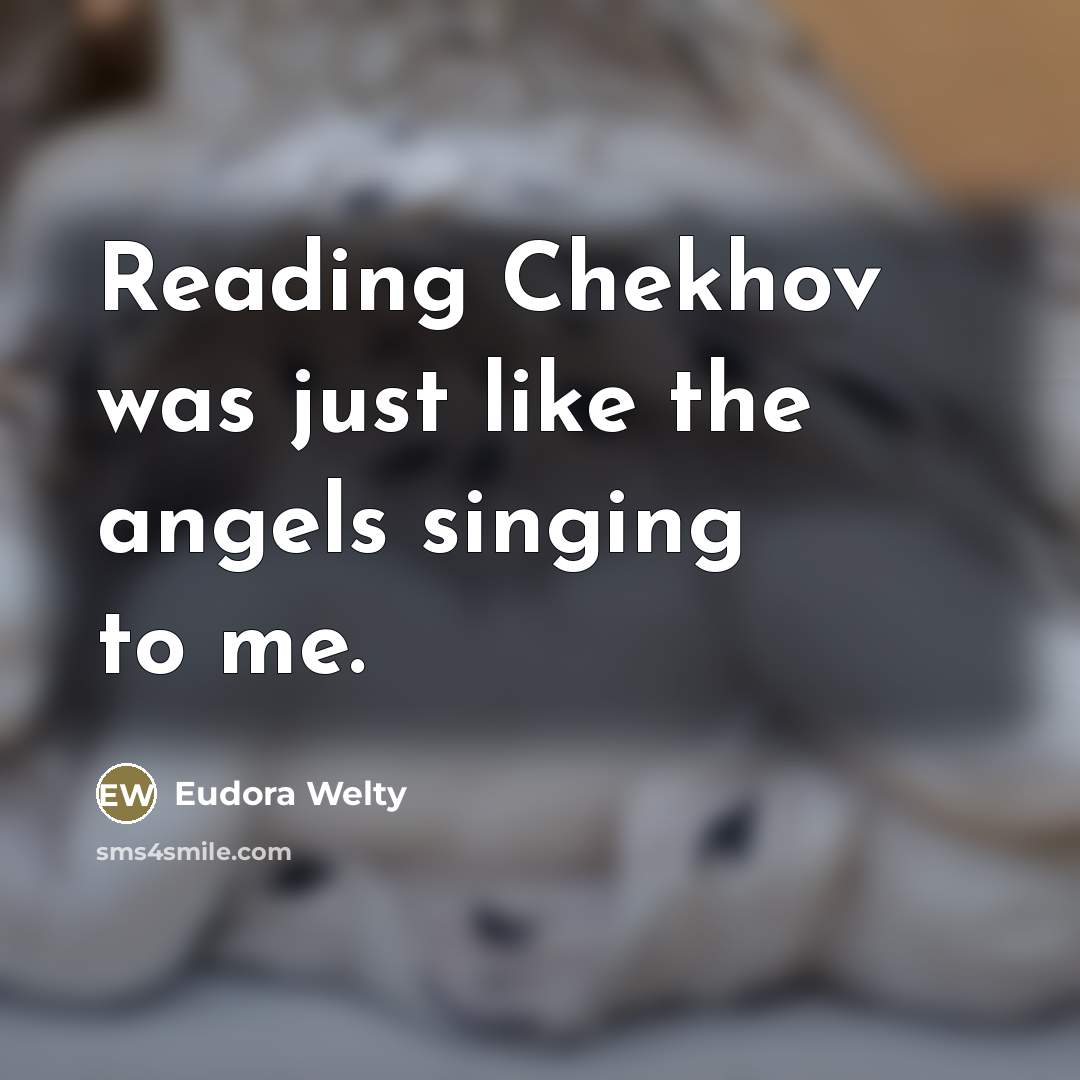 “Reading Chekhov was just like the angels singing to me.…” quote by Eudora Welty