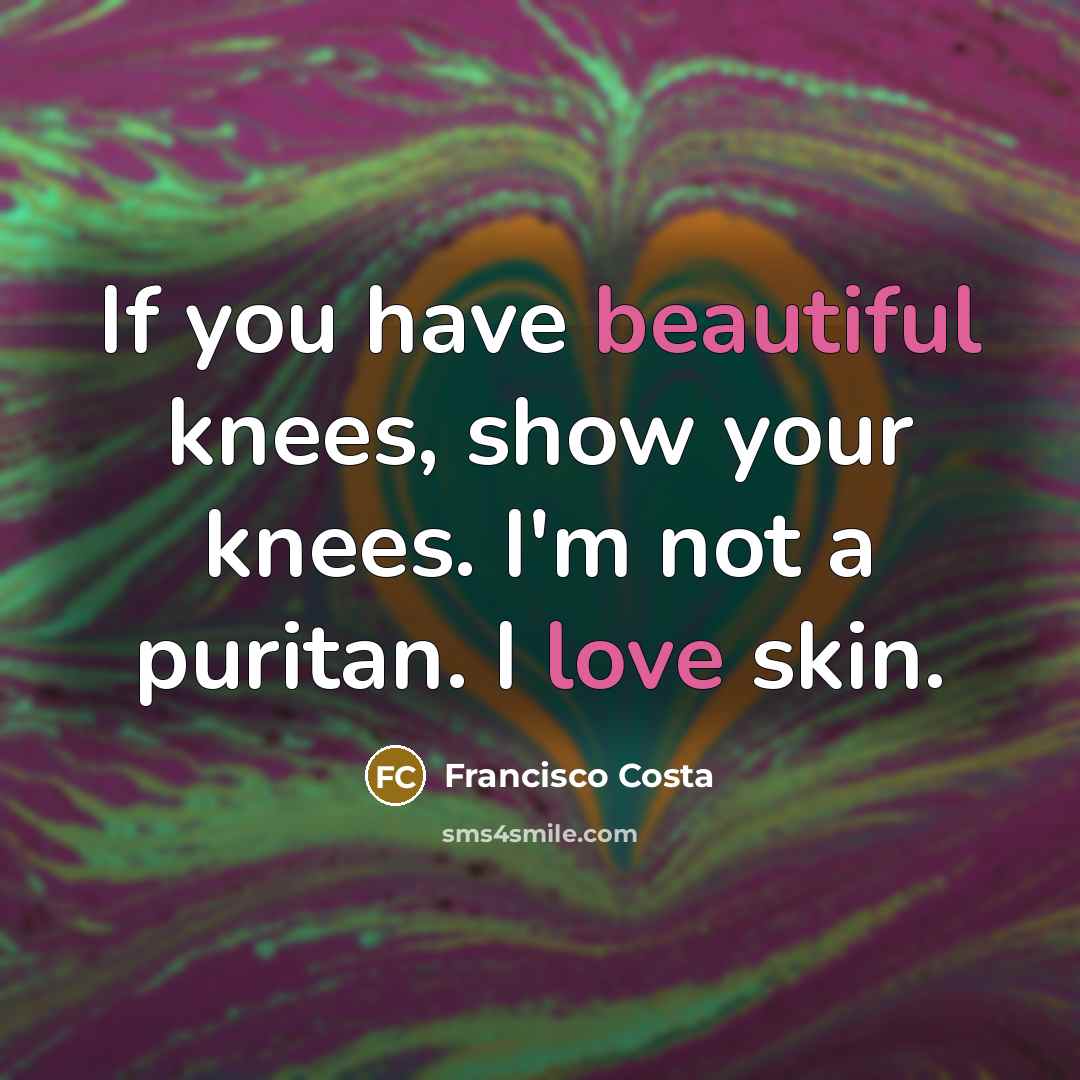 “If you have beautiful knees, show your knees. I'm not…” quote by Francisco Costa