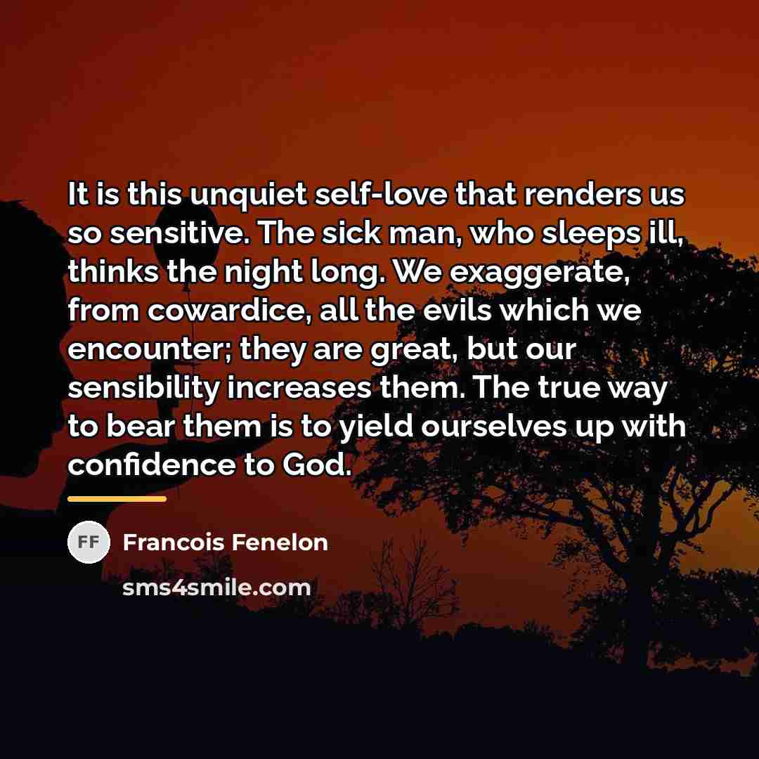 “It is this unquiet self-love that renders us so sensitive.…” quote by Francois Fenelon