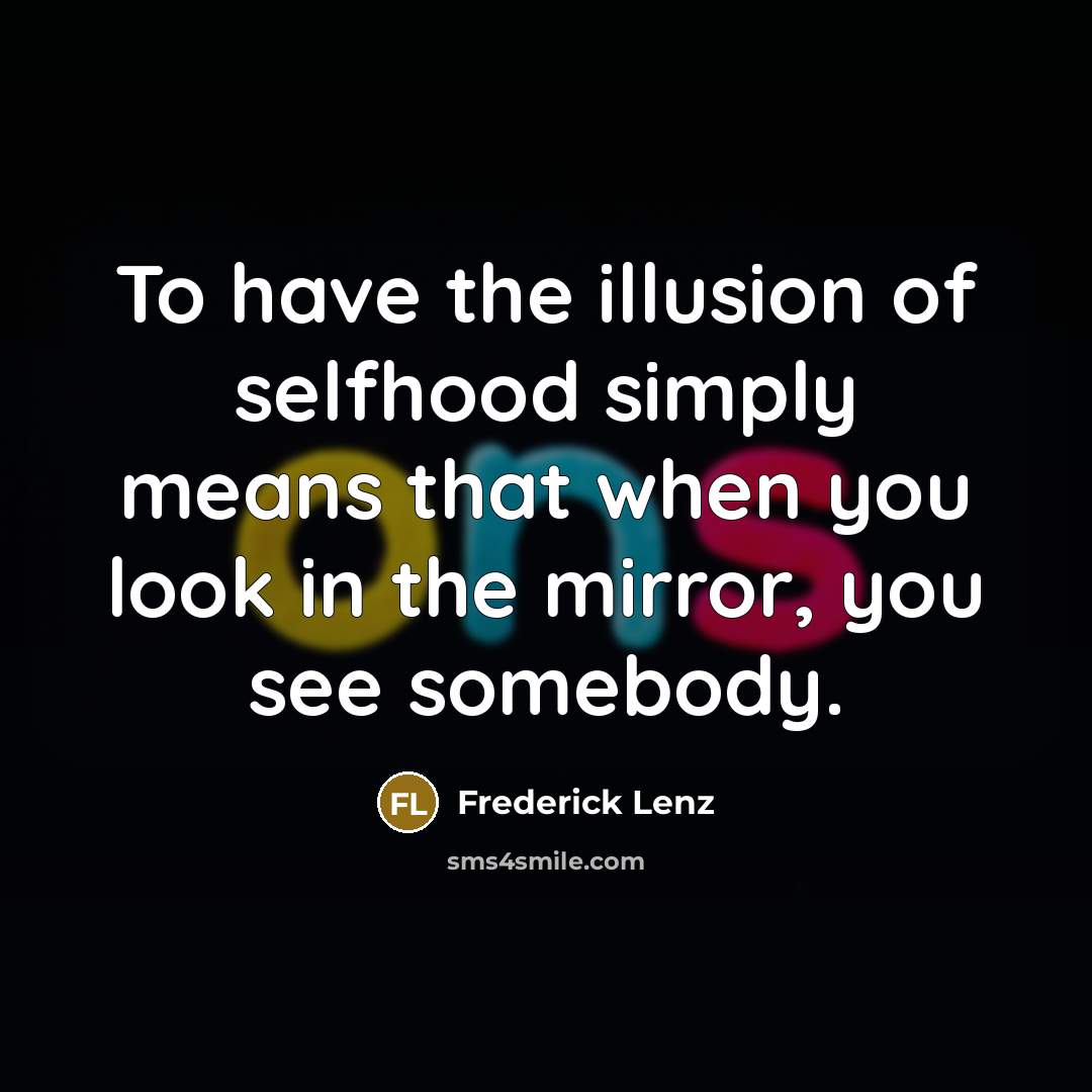 “To have the illusion of selfhood simply means that when…” quote by Frederick Lenz