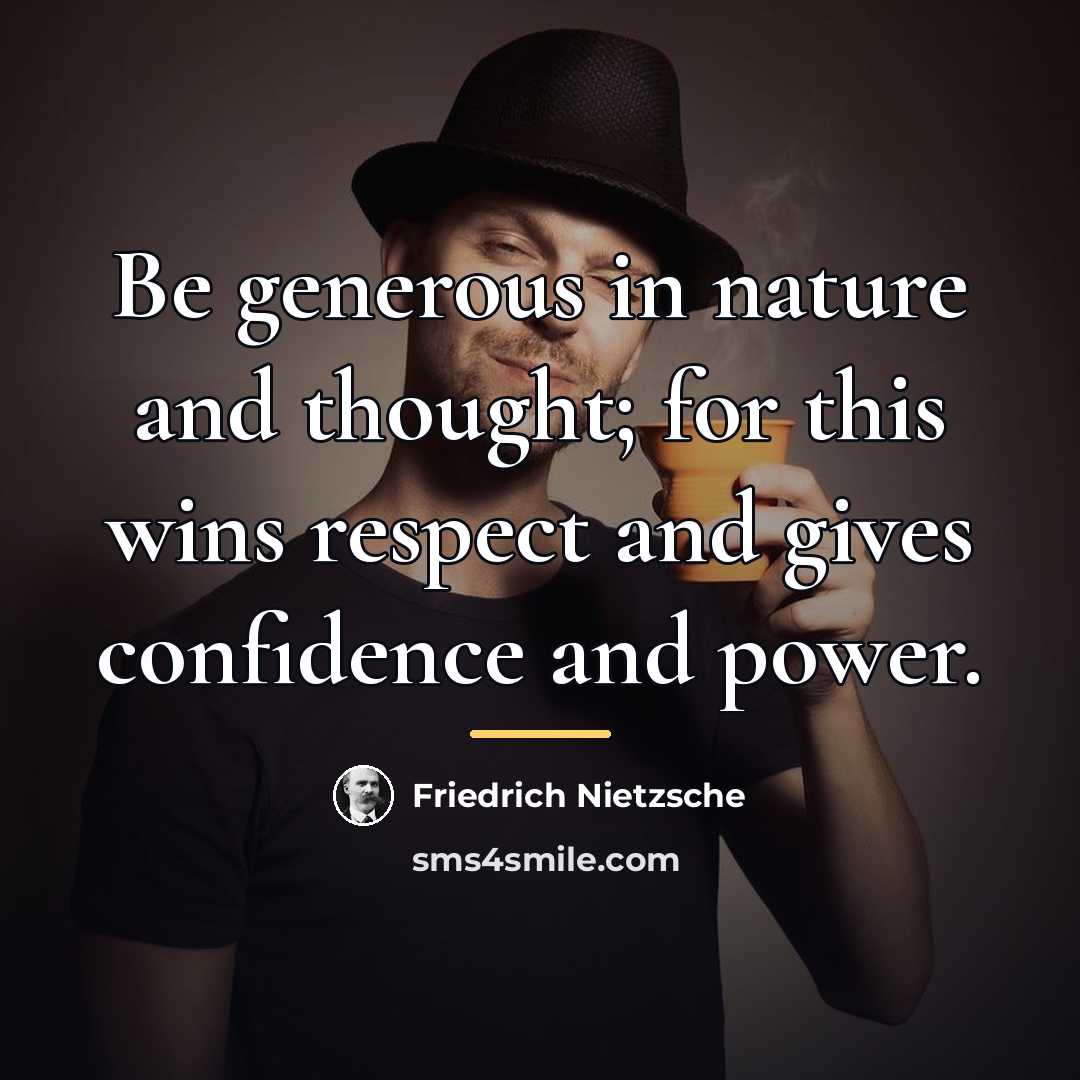 “Be generous in nature and thought; for this wins respect…” quote by Friedrich Nietzsche