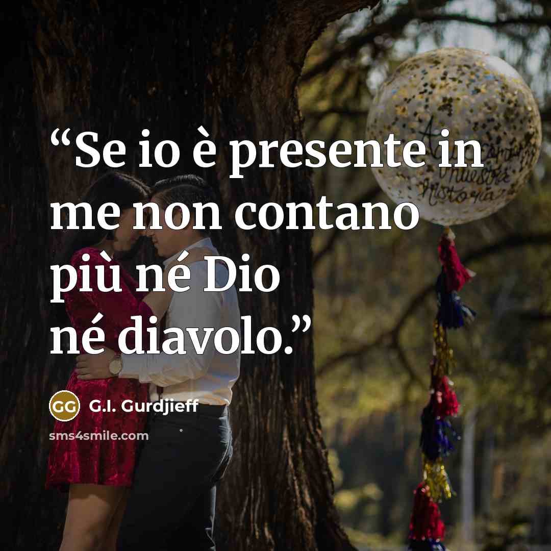 “Se io è presente in me non contano più né Dio né diavolo.” quote by G.I. Gurdjieff