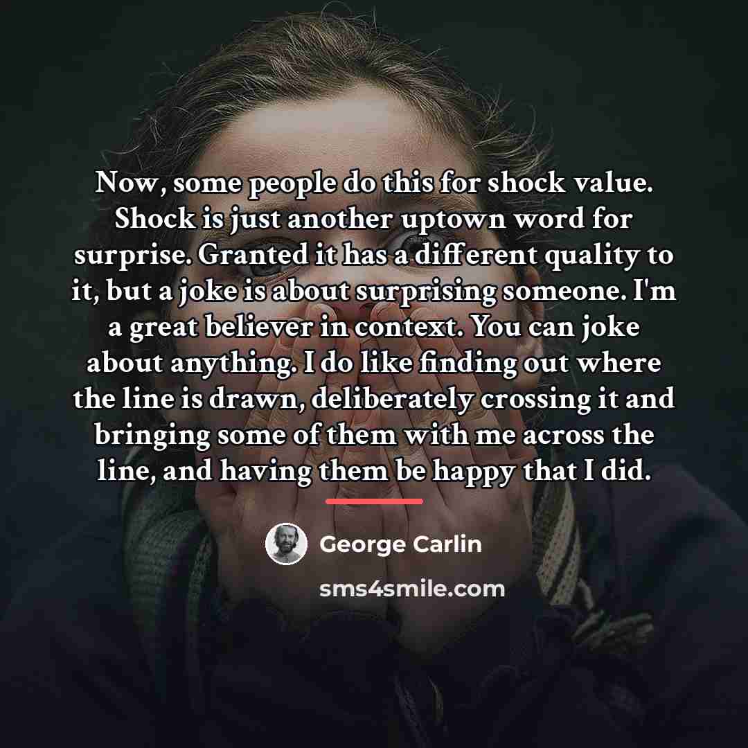“Now, some people do this for shock value. Shock is…” quote by George Carlin