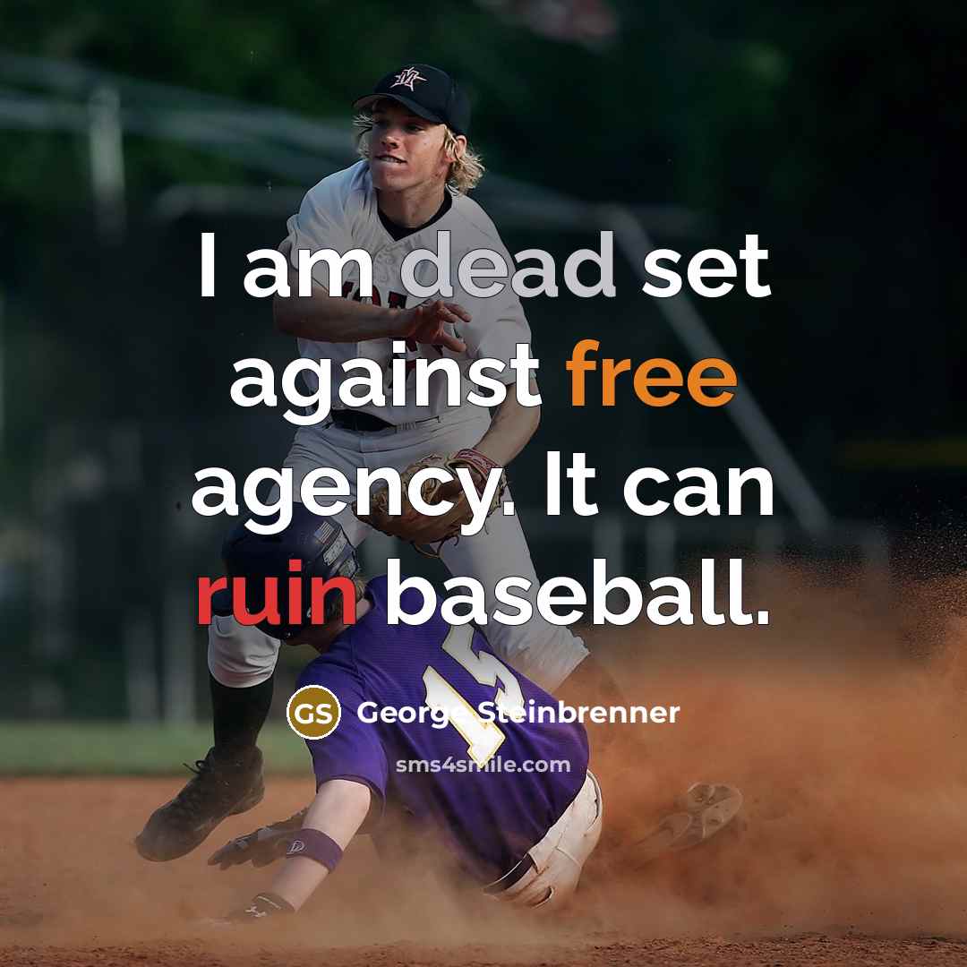“I am dead set against free agency. It can ruin…” quote by George Steinbrenner