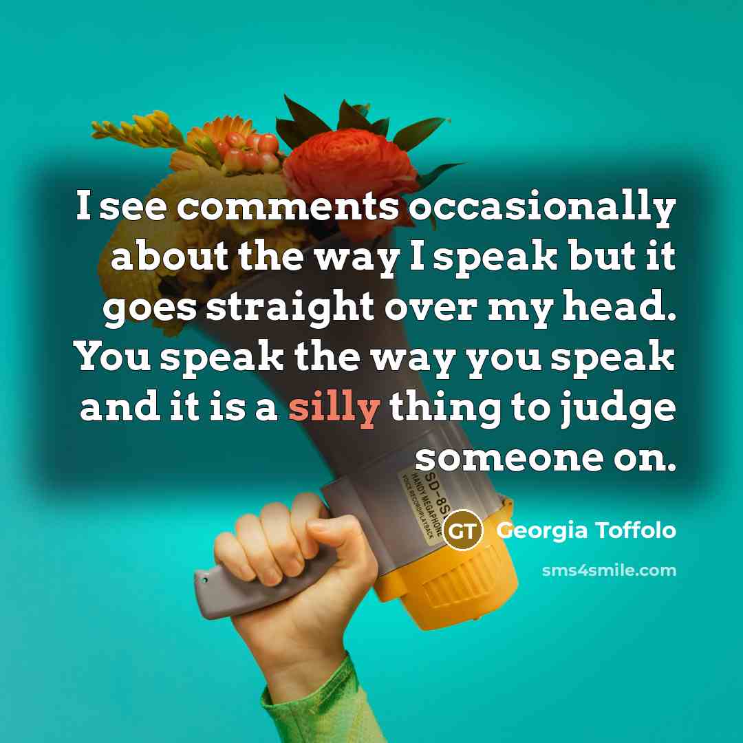 “I see comments occasionally about the way I speak but…” quote by Georgia Toffolo
