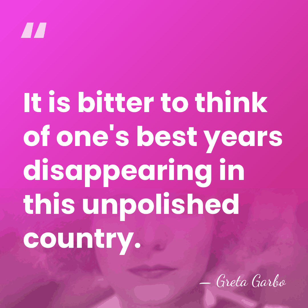 It is bitter to think of one's best years disappearing in this&hellip; - Greta Garbo