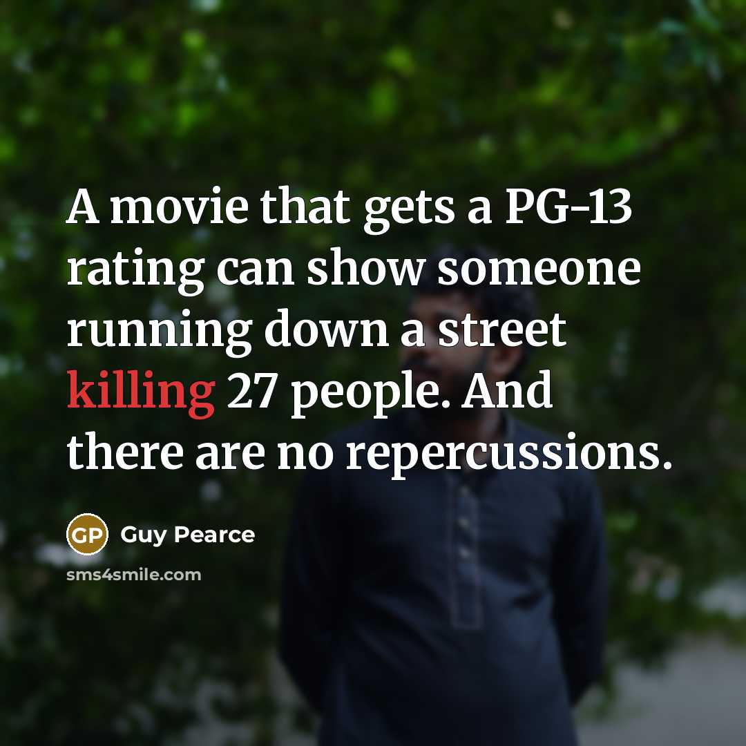 “A movie that gets a PG-13 rating can show someone…” quote by Guy Pearce