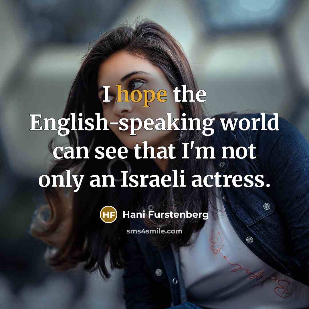 “I hope the English-speaking world can see that I'm not only an Israeli actress.” quote by Hani Furstenberg
