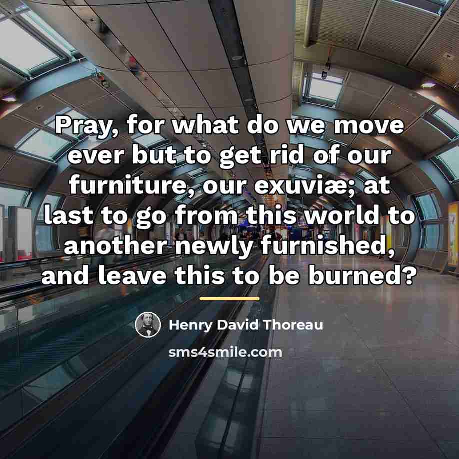 “Pray, for what do we move ever but to get…” quote by Henry David Thoreau