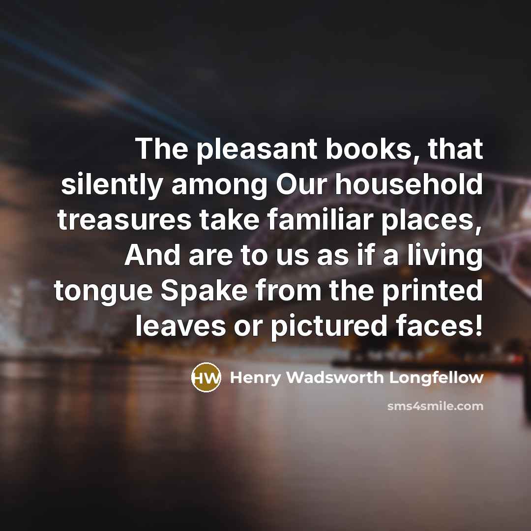 “The pleasant books, that silently among Our household treasures take…” quote by Henry Wadsworth Longfellow