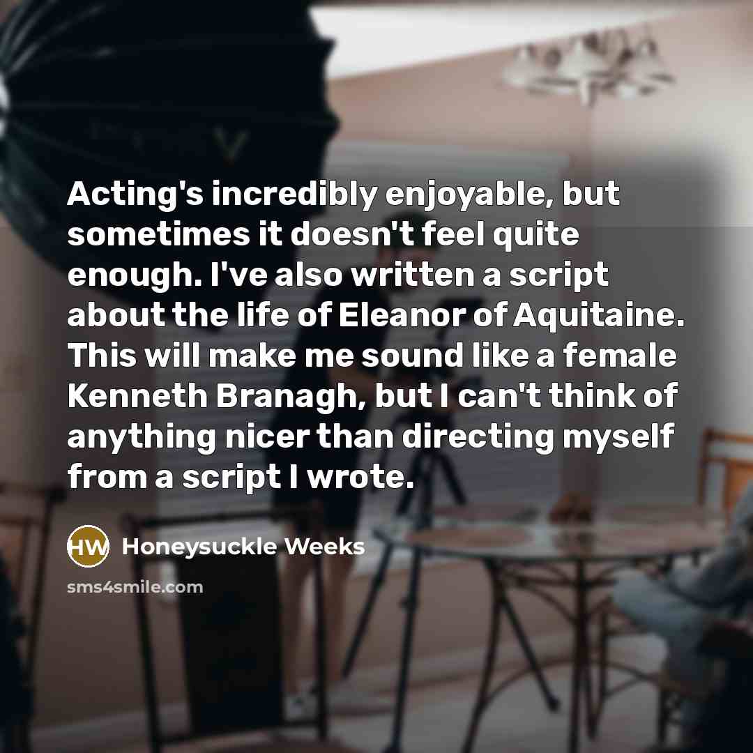 “Acting's incredibly enjoyable, but sometimes it doesn't feel quite enough.…” quote by Honeysuckle Weeks