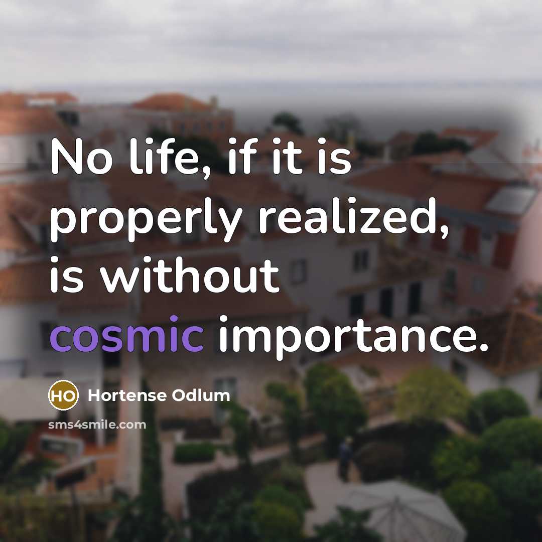 “No life, if it is properly realized, is without cosmic…” quote by Hortense Odlum