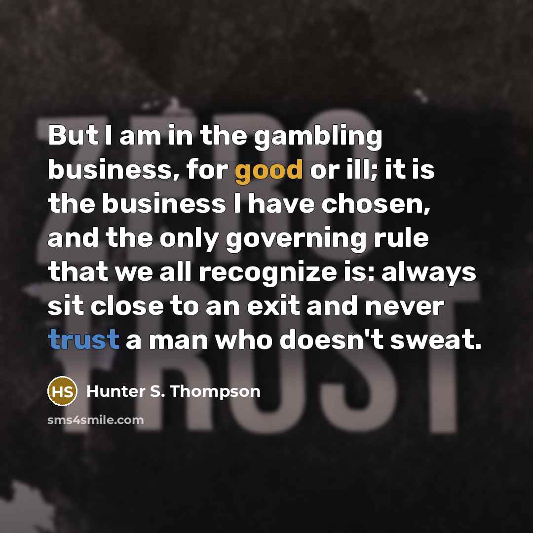 “But I am in the gambling business, for good or…” quote by Hunter S. Thompson
