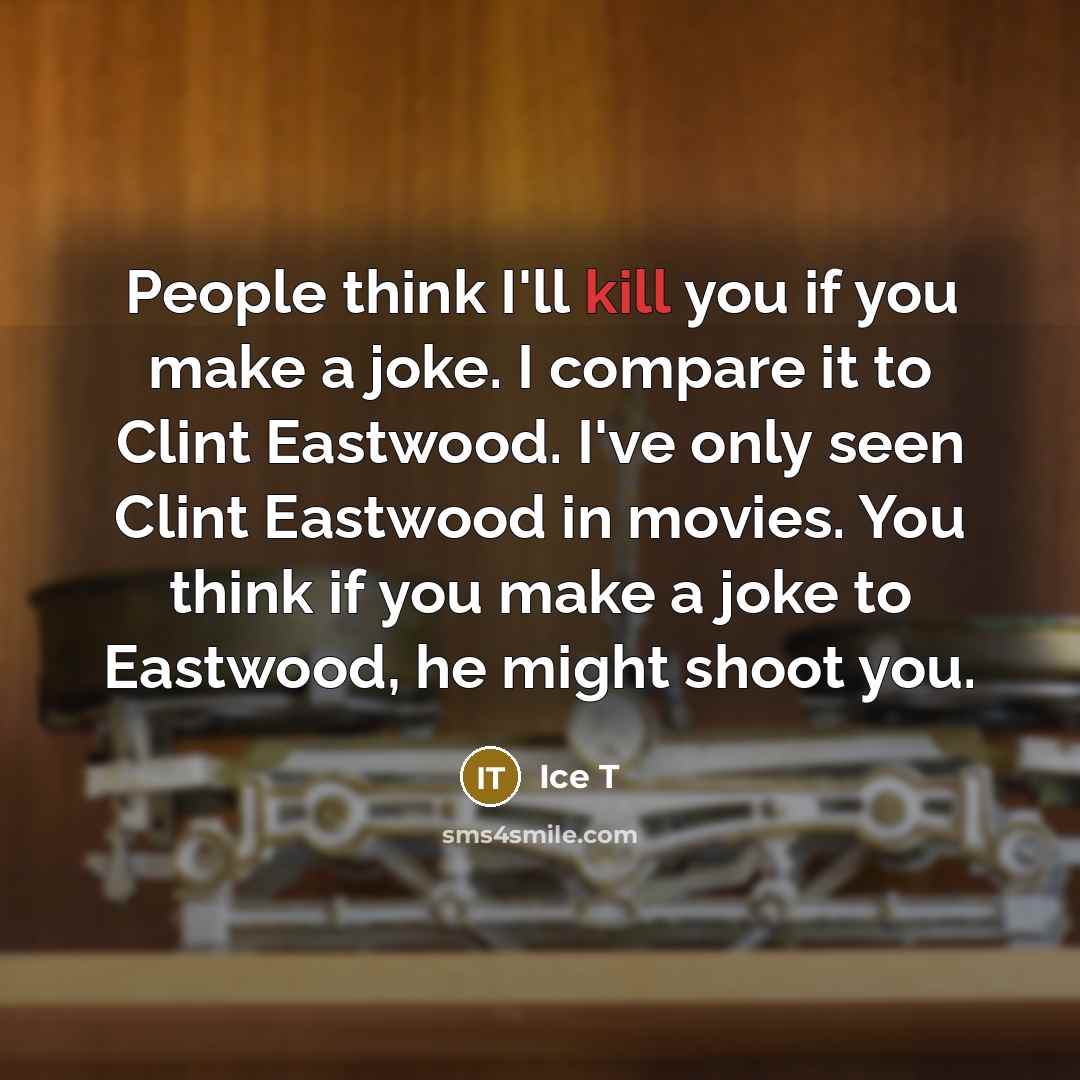 “People think I'll kill you if you make a joke.…” quote by Ice T