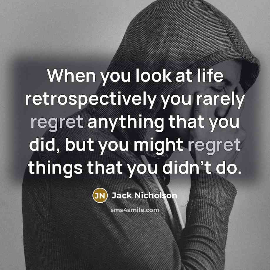 “When you look at life retrospectively you rarely regret anything…” quote by Jack Nicholson