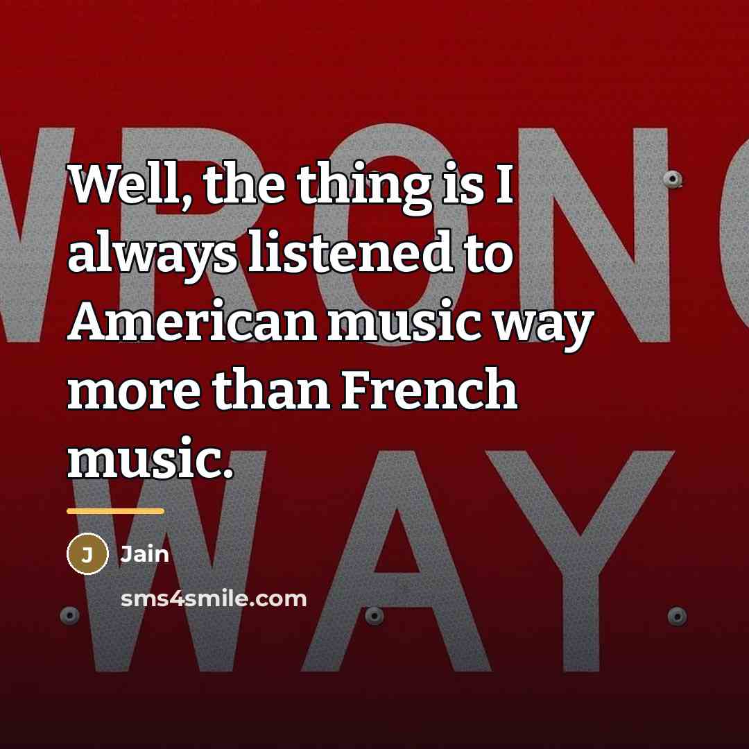 “Well, the thing is I always listened to American music…” quote by Jain