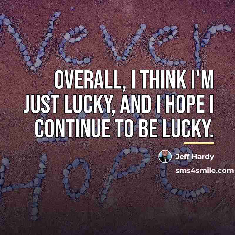 “Overall, I think I'm just lucky, and I hope I…” quote by Jeff Hardy