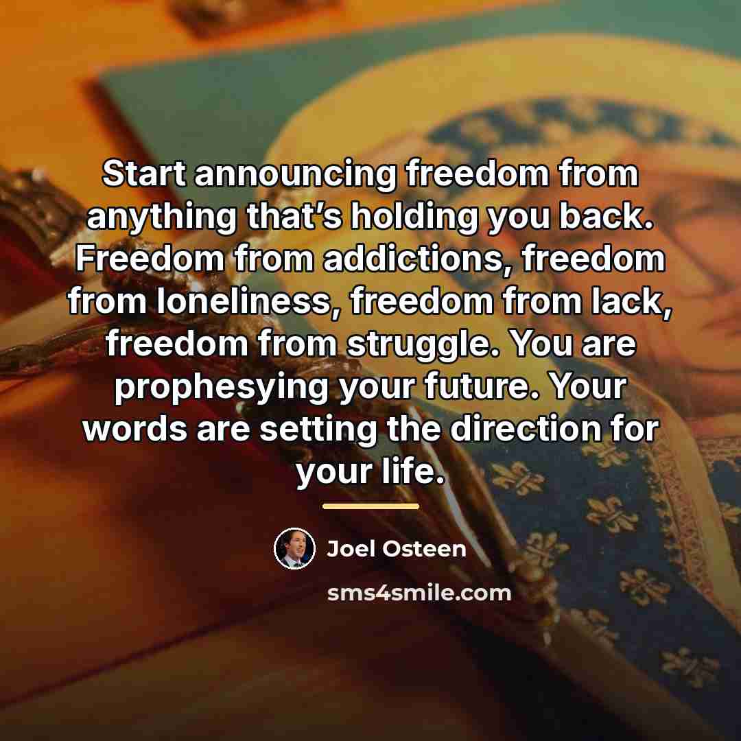 “Start announcing freedom from anything that’s holding you back. Freedom…” quote by Joel Osteen