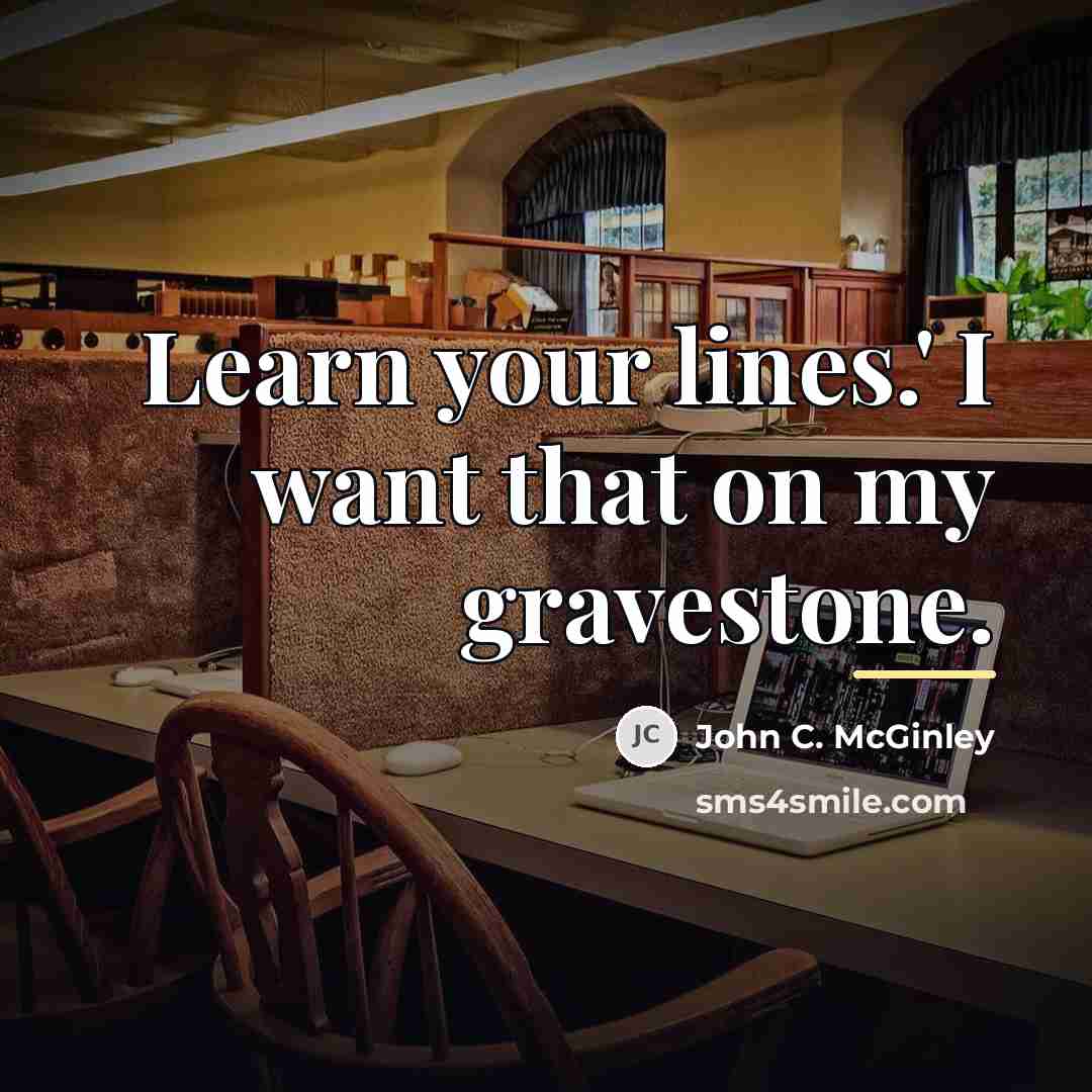 “Learn your lines.' I want that on my gravestone.…” quote by John C. McGinley