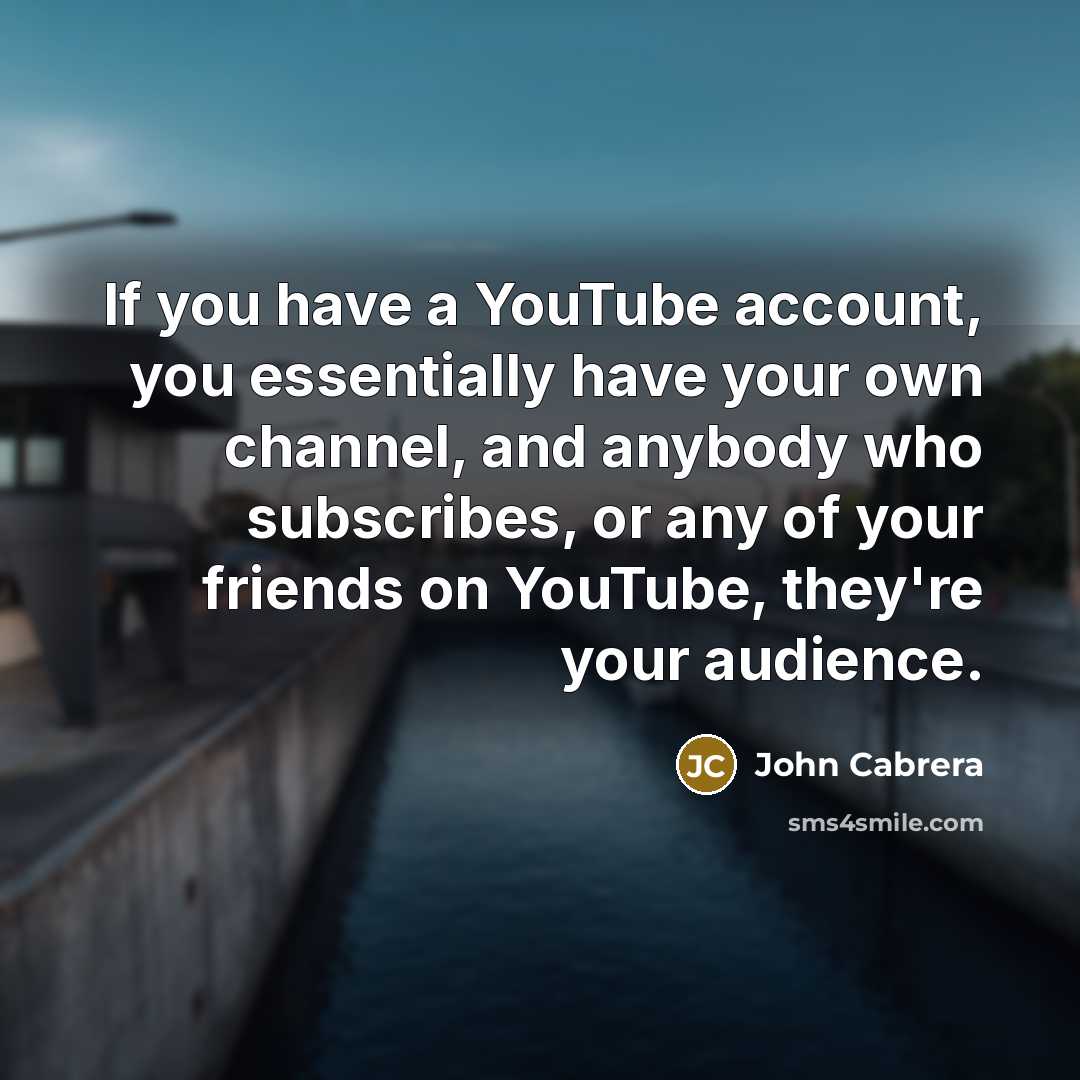 “If you have a YouTube account, you essentially have your…” quote by John Cabrera