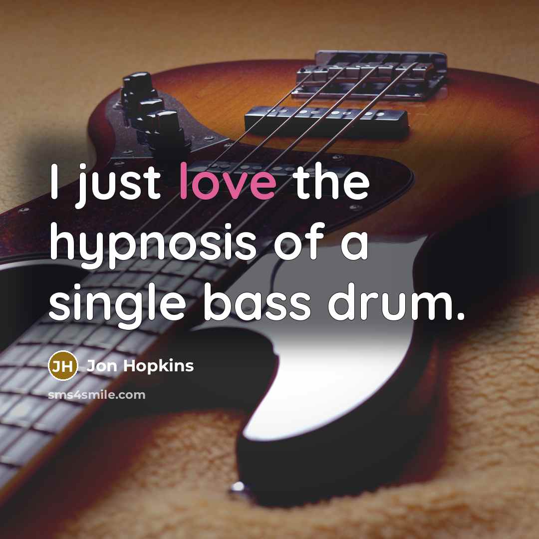 “I just love the hypnosis of a single bass drum.…” quote by Jon Hopkins