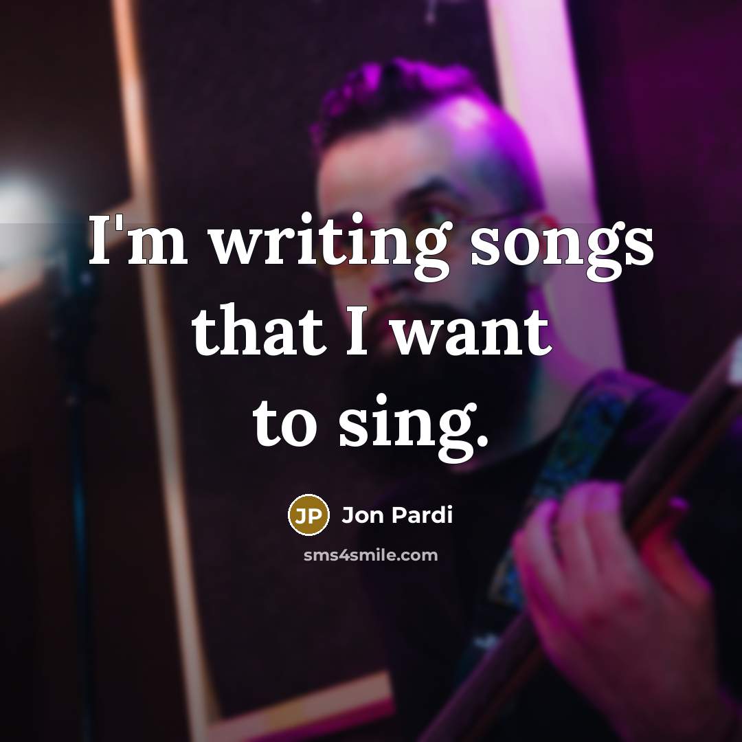 “I'm writing songs that I want to sing.…” quote by Jon Pardi