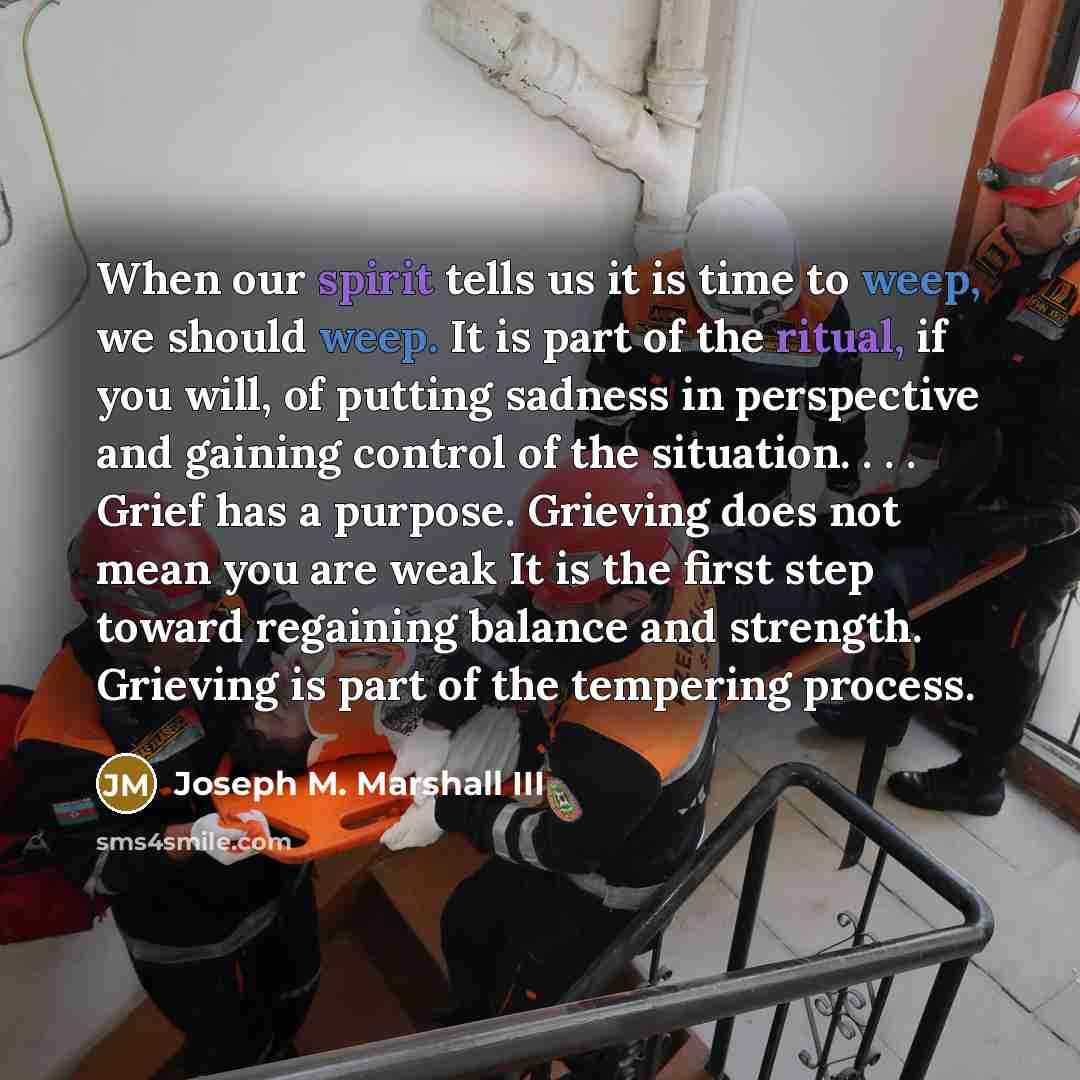 “When our spirit tells us it is time to weep,…” quote by Joseph M. Marshall III