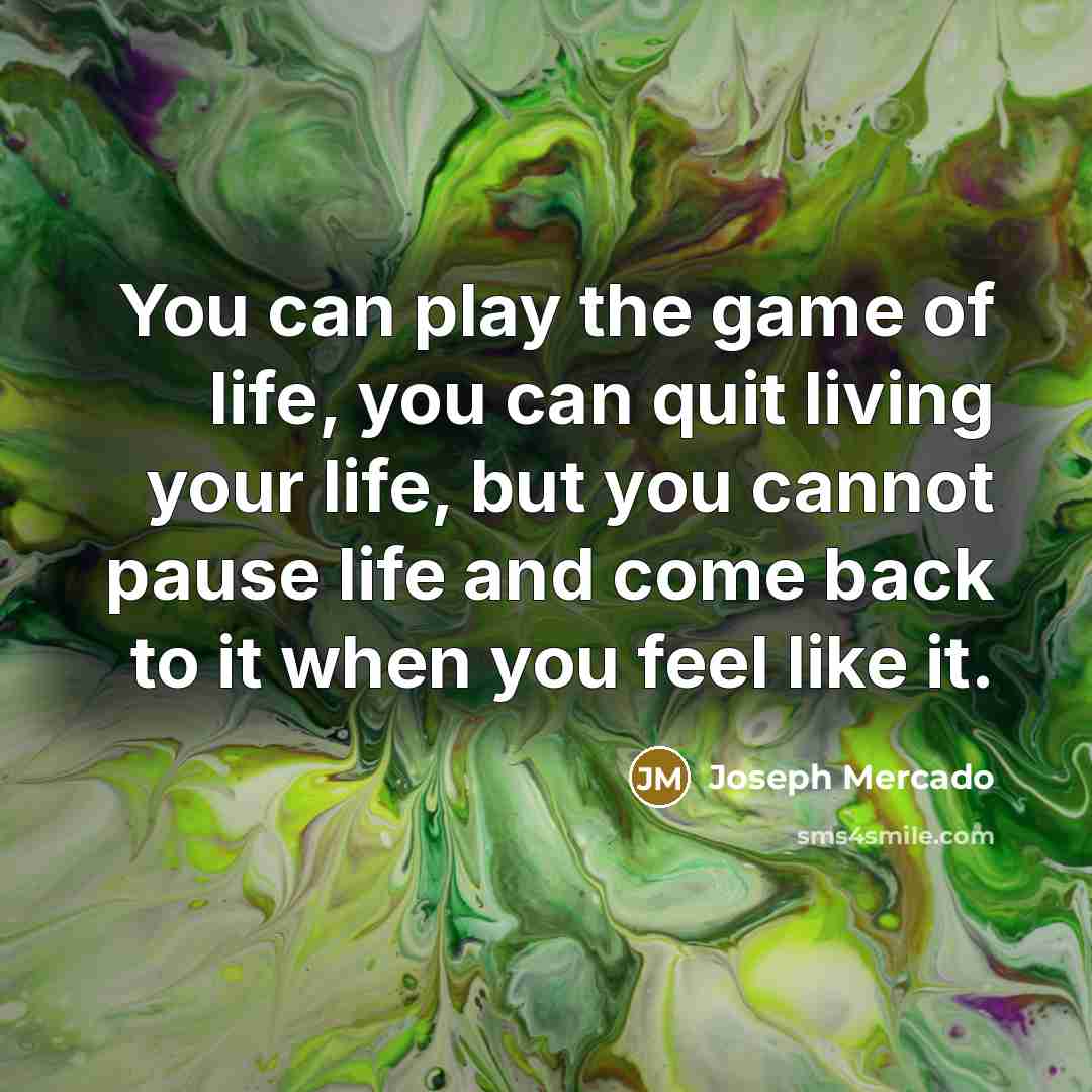 “You can play the game of life, you can quit…” quote by Joseph Mercado