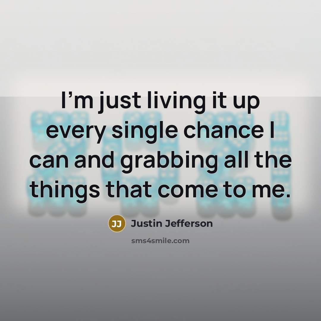 “I'm just living it up every single chance I can…” quote by Justin Jefferson