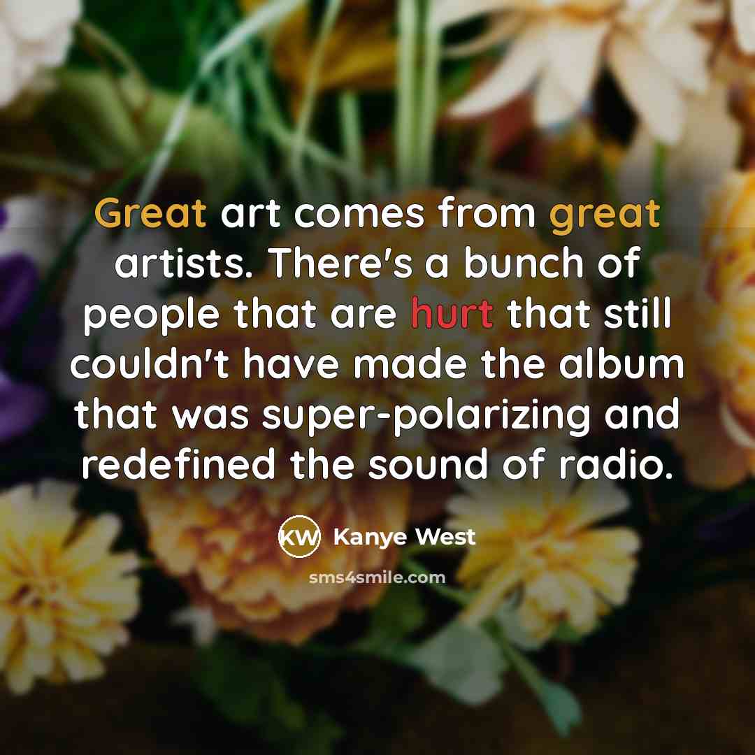 “Great art comes from great artists. There's a bunch of…” quote by Kanye West