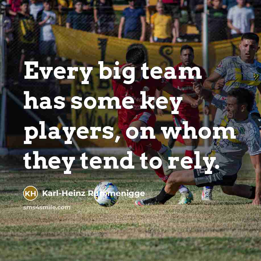 “Every big team has some key players, on whom they…” quote by Karl-Heinz Rummenigge